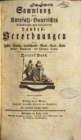 Sammlung der kurpfalz-baierischen allgemeinen und besonderen Landesverordnungen von Justiz-, Finanz-, Landschafts-, Maut-, Accis-, Kommerzien-, Manufaktur- oder Fabriquen-Sachen. 3. (1788). - 536 S.