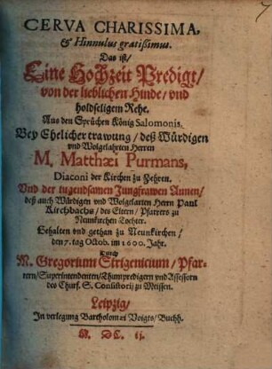 Cerva charissima & hinnulus gratißimus, das ist Eine Hochzeit-Predigt von der lieblichen Hinde und holdseligem Rehe, aus den Sprüchen König Salomonis : bey ehelicher Trawung deß ... Herren Matthaei Purmans ... und der tugendsamen Jungfrawen Annen ... Kirchbach ... gehalten und gethan zu Neunkirchen ...