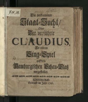 Die verdammte Staat-Sucht/ Oder Der verführte Claudius : Jn einem Sing-Spiel auff dem Hamburgischen Schau-Platz vorgestellet.