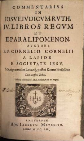 Commentarivs In Iosve, Ivdicvm, Rvth, IV. Libros Regvm Et II. Paralipomenon : Cum triplici Indice, 1. Continens lib. Josue, Iudicum, Ruth & I. Regum