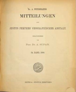 Dr. A. Petermann's Mitteilungen aus Justus Perthes' Geographischer Anstalt, 34. 1888