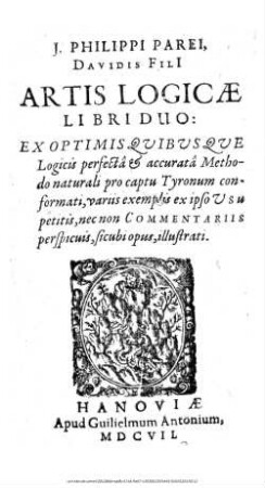 J. Philippi Parei, Davidis Filii Artis Logicae Libri Duo : Ex Optimis Quibusque Logicis perfescta & accurata Methodo naturali pro captu Tyronum conformati, variis exemplis ex ipso Usu petitis, nec non Commentariis perspicuis, sicubi opus, illustrati