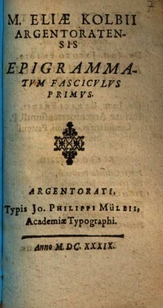 M. Eliae Kolbii Argentoratensis Epigrammatvm Fascicvlvs ...