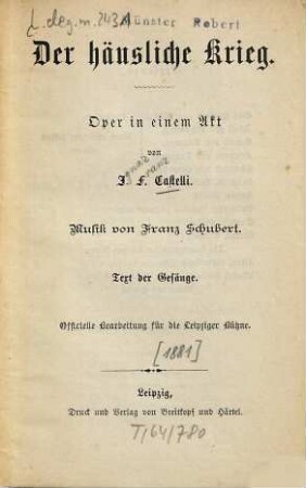 Der häusliche Krieg : Oper in e. Akt. Musik v. Franz Schubert. Text d. Gesänge. Officielle Bearb. f. d. Leipziger Bühne