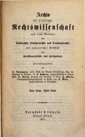 Archiv für practische Rechts-Wissenschaft aus dem Gebiete des Civilrechts, des Civilprozesses und des Criminalrechts : mit namentlicher Rücksicht auf Gerichtsaussprüche und Gesetzgebung. 8 = N.F. 1871