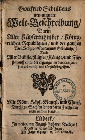 Gottfried Schultzens neu augirte Welt-Beschreibung : darin Aller Käysertuhmber, Königreichen, Republiquen, und der gantzen Welt Religion, Sitten und Gebräuche ... begriffen