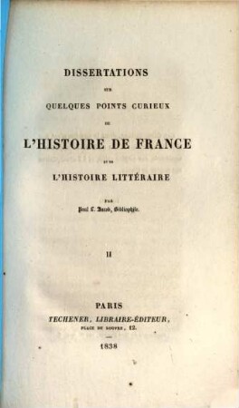 Dissertations sur quelques points curieux de l'histoire de France et de l'histoire litteraire. 2
