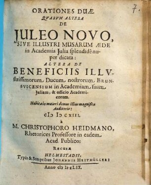 Orationes Duae, Qvarvm Altera De Juleo Novo, Sive Illustri Musarum Aede in Academia Julia splendide nuper dicata: Altera De Beneficiis Illvstrissimorum Ducum nostrorum Brunsvicensium in Academiam suam Juliam, & officio Academicorum Habitae ... MDCXIII.