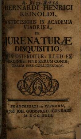 Bernardi Henrici Reinoldi ... De Jure Naturae Disquisitio : Qua Ostenditur: Illud Ex Ordine Et Fine Rerum Conditarum Esse Colligendum