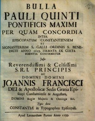 Bulla Pauli Quinti Pontificis Maximi Per Quam Concordia Inter Episcopatum Constantiensem Et Monasterium S. Galli Ordinis S. Benedicti Anno 1613. Firmata Ex Certa Scientia Confirmatur