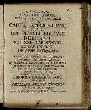 Dissertatio Inauguralis Juridica Sistens Vindicias Doctrinae De Cauta Applicatione L. I. C. Ubi Pupilli Educari Debeant Nov. XXII. Cap. LXVII. X. De Appellationibus