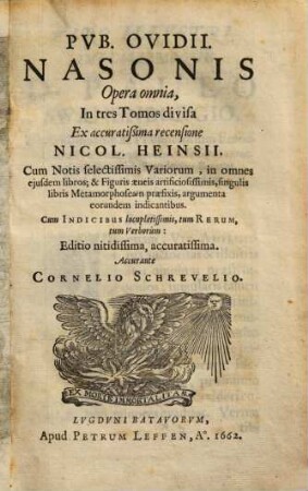 Pvb. Ovidii Nasonis Opera omnia : In tres Tomos divisa ; Cum Indicibus locupletissimis, tum Rerum, tum Verborum, 1. Epist. Heroidum De Arte Amandi, &c.