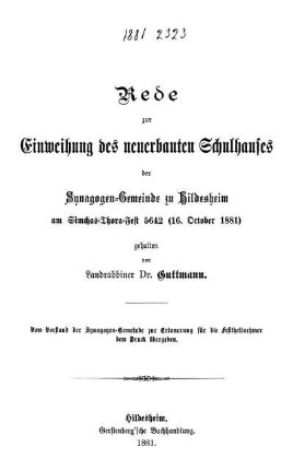 Rede zur Einweihung des neuerbauten Schulhauses der Synagogen-Gemeinde zu Hildesheim am Simchas-Thora-Fest 5642 (16.Okt. 1881) ...
