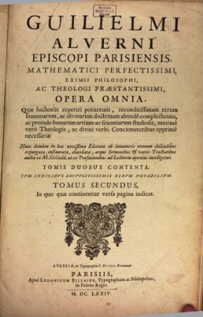 Guilielmi Alverni Episcopi Parisiensis, Mathematici Perfectissimi, Eximii Philosophi, Ac Theologi Praestantissimi, Opera Omnia : Quae hactenus reperiri potuerunt, reconditissimam rerum humanarum, ac divinarum doctrinam abundè complectentia, ac proinde bonarum artium ac scientiarum studiosis, maximè vero Theologis, ac divini verbi Concionatoribus apprimè necessaria, 2,1. Sermones in Epistolas & Evangelia Dominicarum & Festivarum in Editione Veneta
