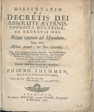 Dissertatio De Decretis Dei Absolute Æternis, Opposita Doctrinæ, De Decretis Dei, Relate tantum ad Mundum, Non vero Absolute Æternis, nec Deo Coæternis : Ubi, simul deteguntur Fontes errorum, circa Doctrinam de Decretis. Instituitur Narratio Historica, quid Ecclesiæ Reformatæ Doctores, Catechesis Palatina, & Syn. Dordracena, etiam Augustinus & Athanasius, uno ore hic sentiant. Tandem momentum quæstionis expenditur