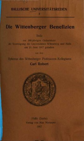Die Wittenberger Benefizien : Rede zur 100jährigen Gedenkfeier der Vereinigung der Universitäten Wittenberg und Halle am 21. Juni 1917