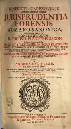 Benedicti Carpzovii Iurisprudentia forensis Romano-Saxonica : secundum ordinem constitutionum D. Augusti electoris Saxon. ; in partes quatuor divisa