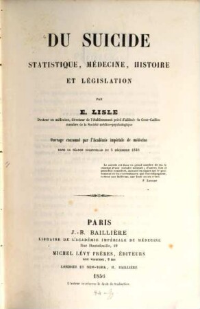 Du Suicide : Statistique, médecine, histoire et législation ; Ouvrage couronné par l'Académie impériale de médecine ...