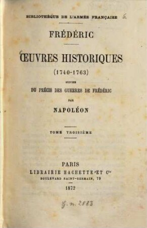Oeuvres historiques (1740 - 1763) suivies du précis des guerres de Frédéric par Napoléon, 3
