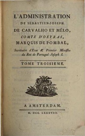L' Administration De Sébastien-Joseph De Carvalho Et Mélo, Comte D'Oeyras, Marquis De Pombal, Secrétaire d'Etat, & Premier Ministre du Roi de Portugal Joseph I., 3