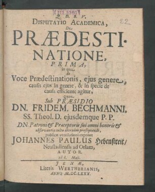 Disputatio Academica, De Praedestinatione, Prima : in qua de Voce Praedestinationis, eius genere, causis eius in genere, & in specie de causa efficiente agitur