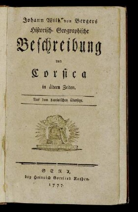 Johann Wilh. von Bergers Historisch- Geographische Beschreibung von Corsica in ältern Zeiten : Aus dem Lateinischen übersetzt