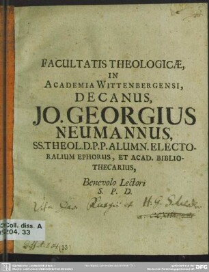Facultatis Theologicae, In Academia Wittenbergensi, Decanus, Jo. Georgius Neumannus SS. Theol. D. P. P. Alumn. Electoralium Ephorus, Et Acad. Bibliothescarius, Benevolo Lectori S. P. D.
