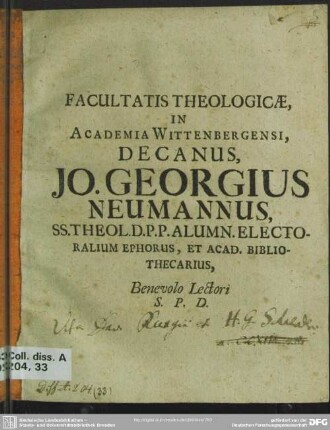 Facultatis Theologicae, In Academia Wittenbergensi, Decanus, Jo. Georgius Neumannus SS. Theol. D. P. P. Alumn. Electoralium Ephorus, Et Acad. Bibliothescarius, Benevolo Lectori S. P. D.
