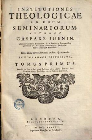 Institutiones theologicae ad usum seminariorum : accessit in fine in hac nova editione verus sensus ecclesiae circa gratiam contra Jansenium, juxta Auctoris doctrinam, 1