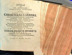 Demans Seu De Apostasia Commentatio Theologica Qua Ad Viri Maxime Reverendi Christiani Loeberi ... Recitationes Solennes, Atque Conflictum Publicum, Ad Honores Theologicos Impetrandos, Instituendum Pro-Rectorem Academiae Magnificum ... Invitat Ioan. Franciscus Buddeus ... Decanus