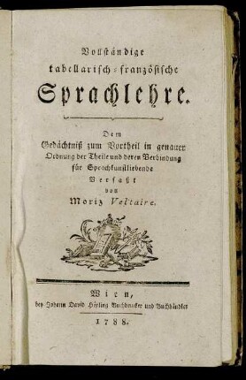 Vollständige tabellarisch-französische Sprachlehre : Dem Gedächtniß zum Vortheil in genauer Ordnung der Theile und deren Verbindung für Sprachkunstliebende