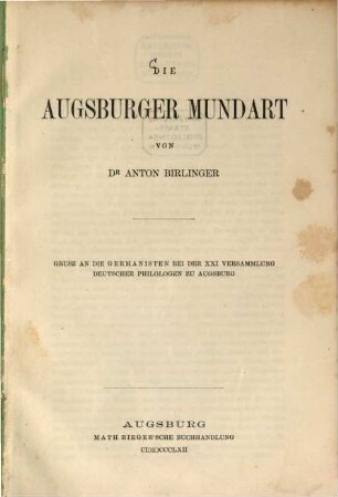 Die Augsburger Mundart : Gruß an die Germanisten bei der XXI. Versammlung deutscher Philologen zu Augsburg