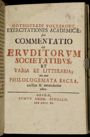 Gothofredi Vockerodt, Exercitationes Academicæ: siue Commentatio de Ervditorvm Societatibvs, Et Varia Re Litteraria; nec non Philologemata Sacra, auctius & emendatius edita