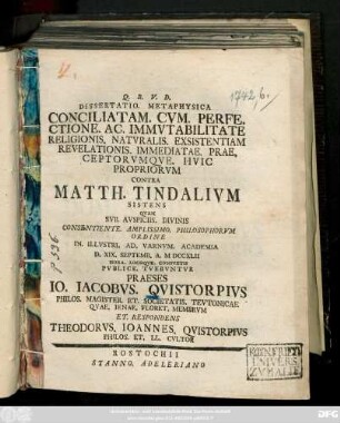 Dissertatio. Metaphysica Conciliatam. Cvm. Perfe. Ctione. Ac. Immvtabilitate Religionis. Natvralis. Exsistentiam Revelationis. Immediatae. Prae. Ceptorvmqve. Hvic Propriorvm Contra Matth. Tindalivm Sistens