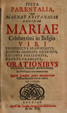 Iusta parentalia quae Magnae Britanniae reginae Mariae celeberrimi in Belgio viri Fridericus Spanhemius ... orationibus solemniter recitatis persolverunt ...
