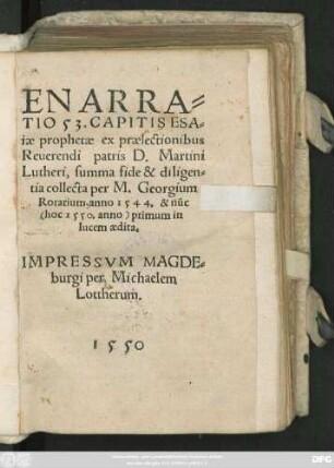 ENARRA=||TIO 53. CAPITIS ESA=||iae prophetae ex praelectionibus || Reuerendi patris D. Martini || Lutheri, summa fide & diligen=||tia collecta per M.Georgium || Rorarium, anno 1544. & nũc ||  primum in || lucem aedita.||[v.(STEPHANVS TVCHE=||rus ... ||)]