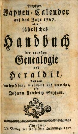 Fortgesetzter Wappen-Calender auf das Jahr ... oder jährliches Handbuch der neuesten Genealogie und Heraldik. 1767, 1767