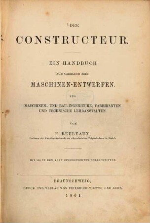 Der Constructeur : ein Handbuch zum Gebrauch beim Maschinen-Entwerfen ; für Maschinen- und Bau-Ingenieure, Fabrikanten und technische Lehranstalten