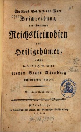 Beschreibung der sämtlichen Reichskleinodien und Heiligthümer, welche in des H. R. Reichs freyen Stadt Nürnberg aufbewahret werden