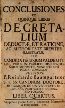 Conclusiones Ex Quinque Libris Decretalium Deductae, Et Ratione, Ac Authoritate Breviter Illustratae, Pro Candidatis Jurium Valde Utiles, Prius In Publicis Disputationibus Propositae, Nunc Iterato Praelo Commissae, 4