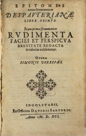 Epitomes nouae Grammatices Despavterianae Liber ... : In quo prima Grammatices Rvdimenta Pacili Et Perspicva Brevitate Redacta in tabulas exhibentur