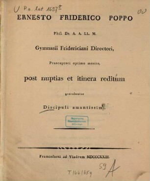 Ernesto Friderico Poppo ... gymnasii Fridericiani directori, praeceptori optime merito, post nuptias et itinera reditum gratulantur discipuli amantissimi