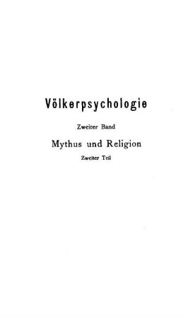 5: Völkerpsychologie: Eine Untersuchung der Entwicklungsgesetze von Sprache, Mythus und Sitte, 2. Band: Mythus und Religion, 2. Teil [from 2nd ed. on published as vol. 5: Mythus und Religion, 2. Teil]