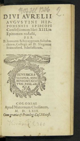 DIVI AVRELII || AVGVSTINI HIP-||PONENSIS EPISCOPI || Confessionum libri XIII. in || Epitomen redacti,|| PER || D. Ioannem Schvvaygerum Sultzba-||chium, Collegij ad D. Virginem || Francoford. Scholasticum.||