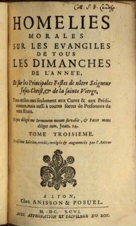 Homelies Morales Sur Les Evangiles De Tous Les Dimanches De L'Année, Et sur les Principales Festes de nôtre Seigneur Jesus-Christ, & de la sainte Vierge : Tres-utiles non seulement aux Curez & aux Prédicateurs, mais aussi á toutes sortes de Personnes de tous Etats. 3