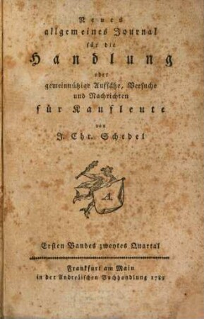 Neues allgemeines Journal für die Handlung oder gemeinnützige Aufsätze, Versuche und Nachrichten für Kaufleute. 1,2. 1789