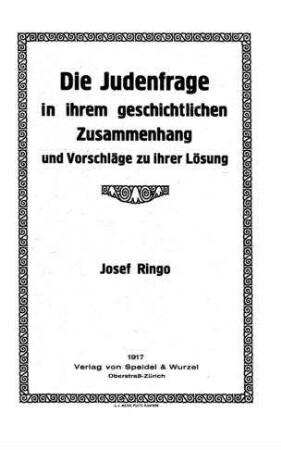 Die Judenfrage in ihrem geschichtlichen Zusammenhang und Vorschläge ihrer Lösung / von Josef Ringo