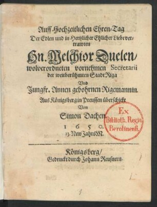 Auff Hochzeitlichen Ehren-Tag Der Edlen und in Hertzlicher Ehlicher Liebe vertrawten Hn. Melchior Duelen wolverordneten vornehmen Secretarii der weitberühmten Stadt Riga Und Jungfr. Annen gebohrnen Rigemannin