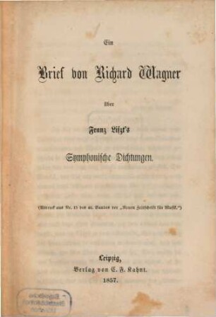 Ein Brief von Richard Wagner über Franz Liszt's symphonische Dichtungen : (Separatabdruck aus der "Neuen Zeitschrift für Musik. Bd 46. No 15.)