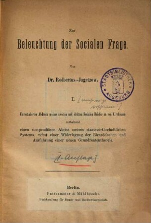 Zur Beleuchtung der socialen Frage, 1.. Unveränderter Abdruck eines zweiten und dritten socialen Briefes an von Kirchmann enthaltend einen compendiösen Abriss meines staatswirthschatlichen Systems, nebst einer Widerlegung der Ricardo'schen und Ausführung einer neuen Grundrententheorie